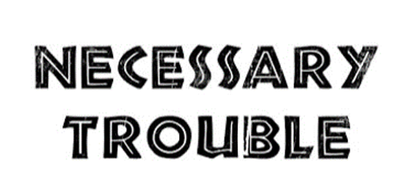 Necessary Trouble